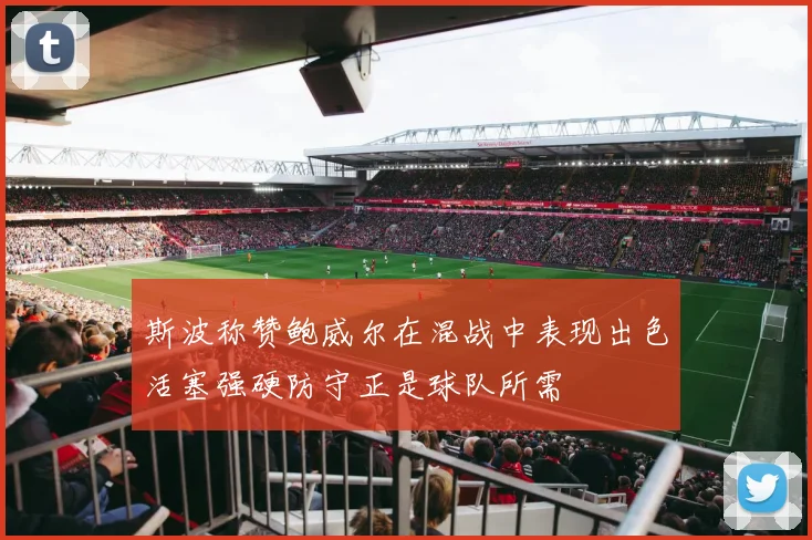 斯波称赞鲍威尔在混战中表现出色活塞强硬防守正是球队所需